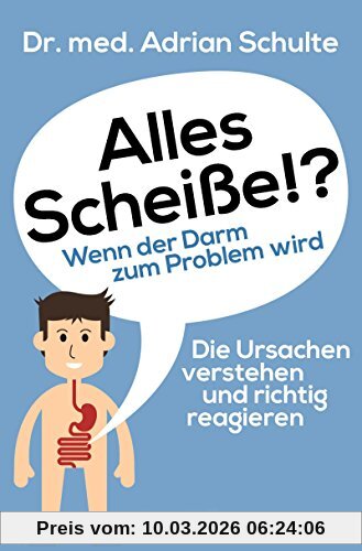 Adrian Dr. med. Schulte Alles Scheiße!? Wenn Der Darm Zum Problem Wird, Die Ursachen Verstehen Und Richtig Reagieren