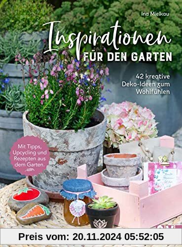 Garten DIY: Inspirationen für den Garten. 42 kreative Deko-Ideen zum Wohlfühlen. Projekte im und um den eigenen Garten.