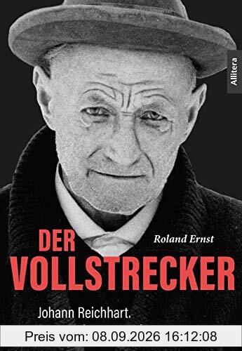 Der Vollstrecker: Johann Reichhart. Bayerns letzter Henker