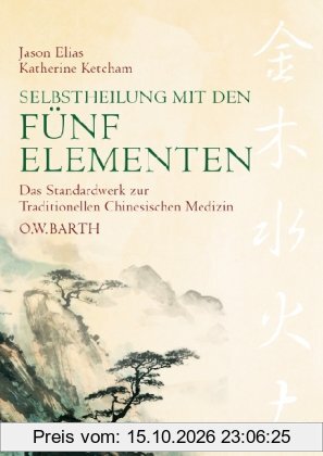 Selbstheilung mit den Fünf Elementen: Traditionelle chinesische Medizin. Das Standardwerk der chinesischen Heilkunde