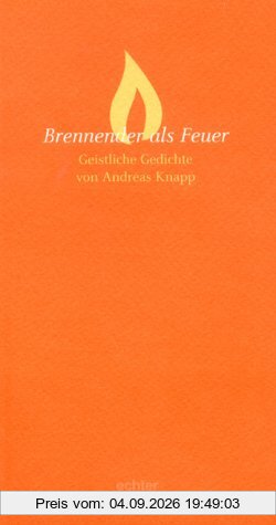 Brennender als Feuer: Geistliche Gedichte