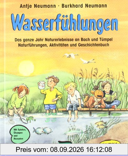 Wasserfühlungen: Das ganze Jahr Naturerlebnisse an Bach und Tümpel, Naturführungen, Aktivitäten und Geschichtenbuch. Mit Spielen, Übungen und Rezepten