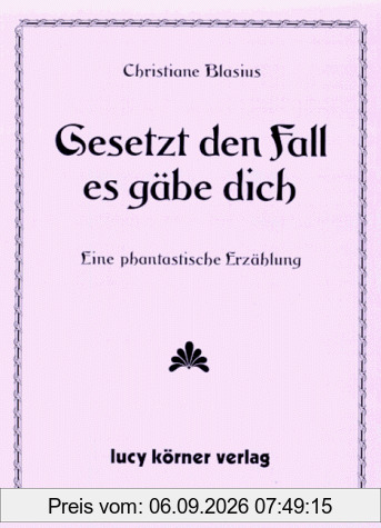 Gesetzt den Fall es gäb dich: Eine phantastische Erzählung