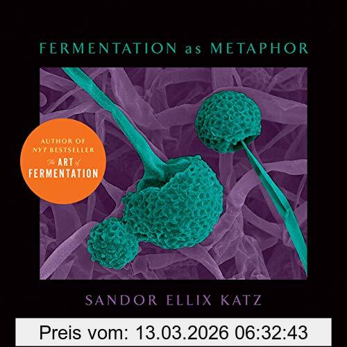 Katz, Sandor Ellix Fermentation As Metaphor, From The Author Of The Bestselling The Art Of Fermentation