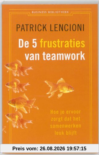 Patrick Lencioni De Vijf Frustraties Van Teamwork, Hoe Je Ervoor Zorgt Dat Samenwerken Leuk Blijft