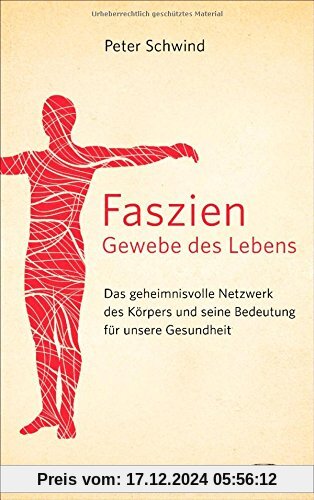 Faszien - Gewebe des Lebens: Das geheimnisvolle Netzwerk des Körpers und seine Bedeutung für unsere Gesundheit