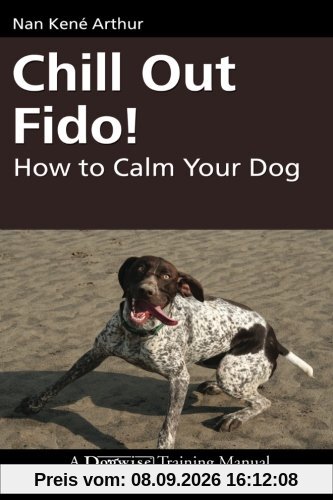 Chill Out Fido!: How to Calm Your Dog (Dogwise Training Manual)
