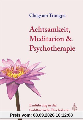 Achtsamkeit, Meditation und Psychotherapie: Einführung in die buddhistische Psychologie