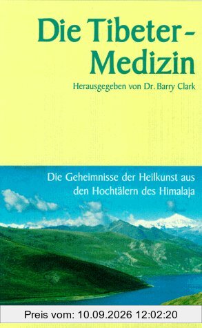 Die Tibeter-Medizin. Die Geheimnisse der Heilkunst aus den Hochtälern des Himalaja