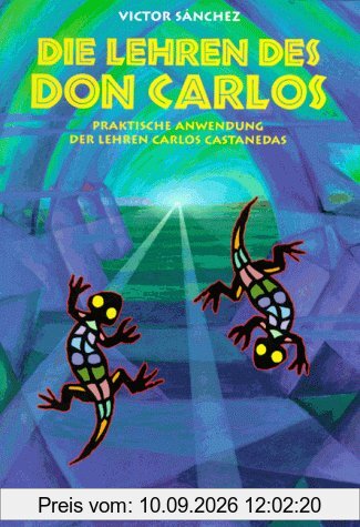 Die Lehren des Don Carlos: Praktische Anwendung der Lehren Carlos Castanedas