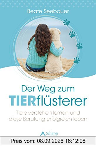 Der Weg zum Tierflüsterer: Tiere verstehen lernen und diese Berufung erfolgreich leben