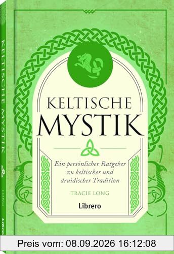 Keltische Mystik: Ein persönlicher Ratgeber zu keltischer und druidischer Tradition