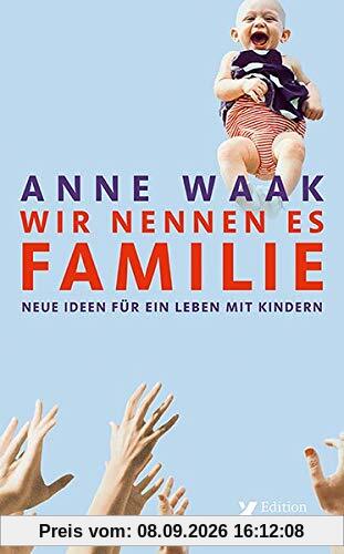 Wir nennen es Familie: Neue Ideen für ein Leben mit Kindern: Neue Ideen fr ein Leben mit Kindern