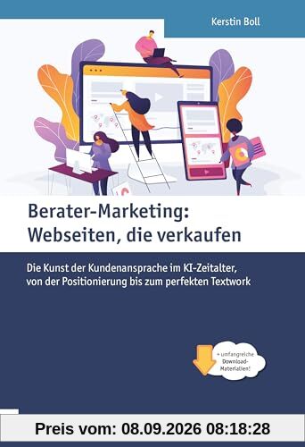 Berater-Marketing: Webseiten, die verkaufen. Die Kunst der Kundenansprache im KI-Zeitalter, von der Positionierung bis zum perfekten Textwork (Edition Training aktuell)