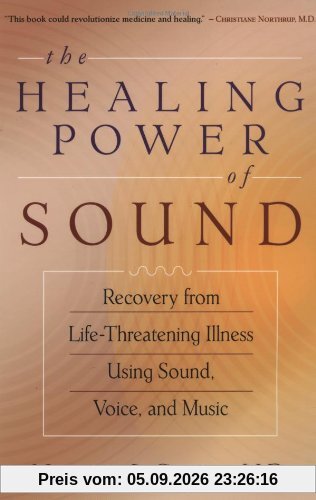 The Healing Power of Sound: Recovery from Life-Threatening Illness Using Sound, Voice, and Music
