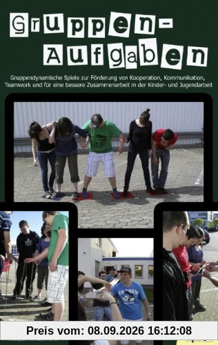 Gruppenaufgaben: Gruppendynamische Spiele zur Förderung von Kooperation, Kommunikation, Teamwork und für eine bessere Zusammenarbeit in der Kinder- und Jugendarbeit