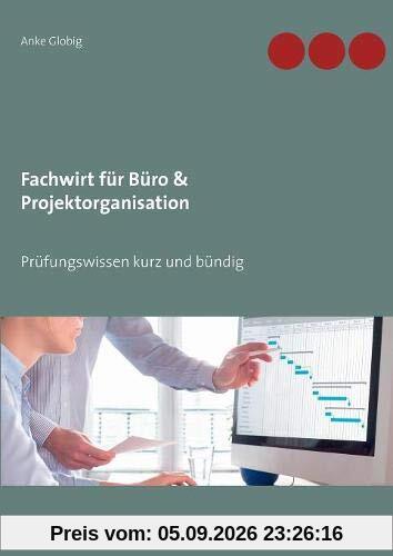 Fachwirt für Büro & Projektorganisation: Prüfungswissen kurz und bündig