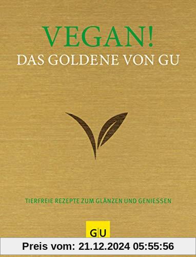 Vegan! Das Goldene von GU: Tierfreie Rezepte zum Glänzen und Genießen (GU Grundkochbücher)