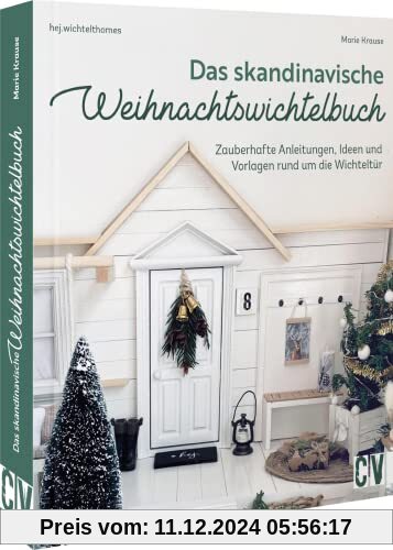 Wichtel Handbuch – Das skandinavische Weihnachtswichtelbuch: Zauberhafte Anleitungen, Ideen und Vorlagen rund um die Wic