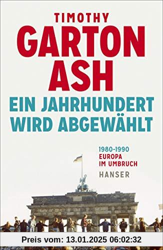 Ein Jahrhundert wird abgewählt: Europa im Umbruch 1980-1990 Neuausgabe. Mit einem Nachwort des Autors anlässlich des 30.