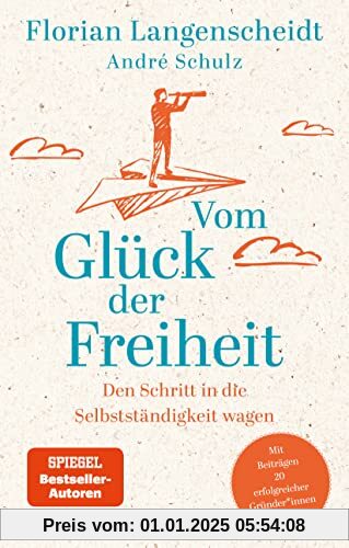 Vom Glück der Freiheit: Den Schritt in die Selbstständigkeit wagen - Mit Beiträgen 20 erfolgreicher Gründer*innen