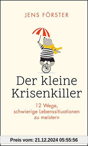 Der kleine Krisenkiller: 12 Wege, schwierige Lebenssituationen zu meistern