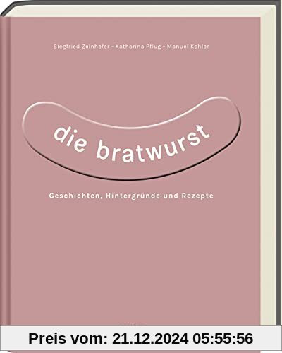 Die Bratwurst: Geschichten, Hintergründe und Rezepte