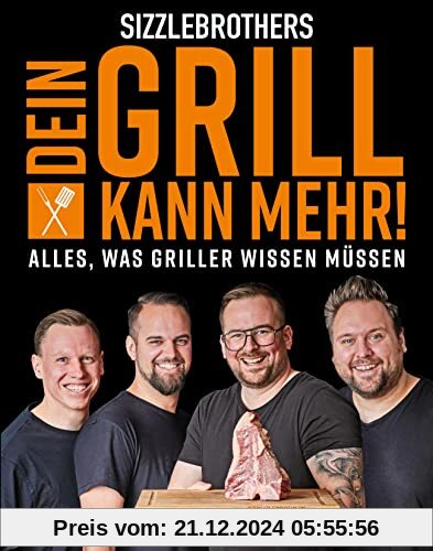 Sizzlebrothers: Dein Grill kann mehr!: Alles, was Griller wissen müssen. Geballtes Grillwissen der Sizzlebrothers in ein