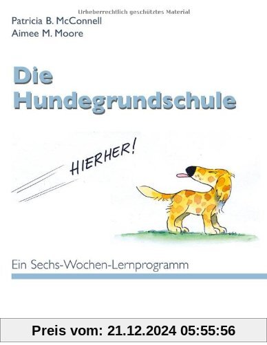 Die Hundegrundschule: Ein Sechs-Wochen-Lernprogramm