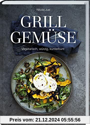 Grillgemüse: Vegetarisch, würzig, kunterbunt. Rezepte zum gesunden Grillen ohne Fleisch. Grillbuch von Gemüsespießen bis