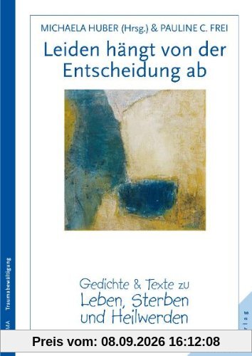 Leiden hängt von der Entscheidung ab. Gedichte und Texte zu Leben, Sterben und Heilwerden