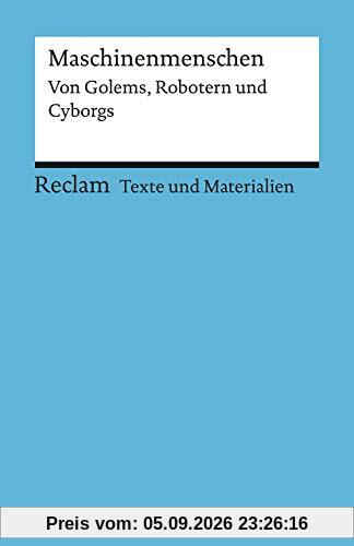 Maschinenmenschen. Von Golems, Robotern und Cyborgs: Für die Sekundarstufe II. Texte und Materialien für den Unterricht (Reclams Universal-Bibliothek)
