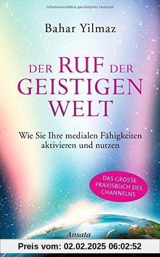 Der Ruf der Geistigen Welt: Wie Sie Ihre medialen Fähigkeiten aktivieren und nutzen. Das große Praxisbuch des Channelns