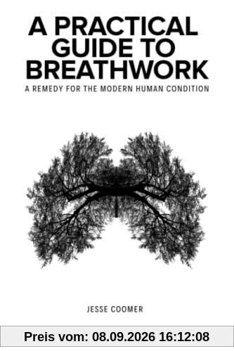 A Practical Guide to Breathwork: A Remedy for the Modern Human Condition