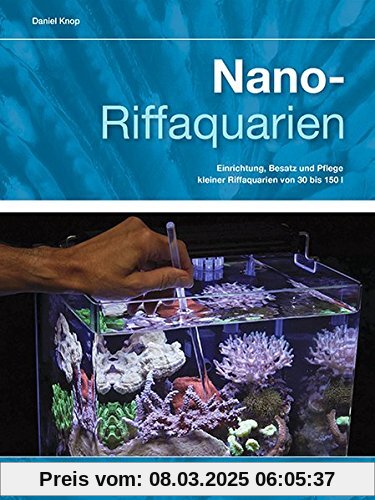 Nano-Riffaquarien: Einrichtung, Besatz und Pflege kleiner Riffaquarien von 30 bis 150 L (NTV Meerwasseraquaristik)