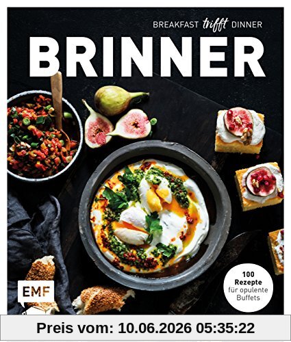 Brinner – gemeinsam gemütlich genießen: Breakfast trifft Dinner: 100 Rezepte für opulente Buffets