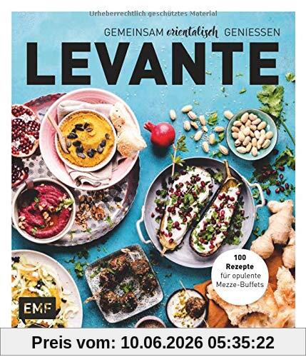 Levante – Gemeinsam orientalisch genießen: 100 Rezepte für opulente Mezze-Buffets