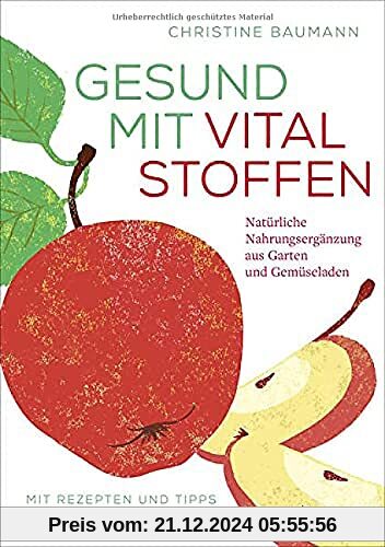 Gesund mit Vitalstoffen: Natürliche Nahrungsergänzung aus Garten und Gemüseladen. Mit Rezepten und Tipps für Küche und A