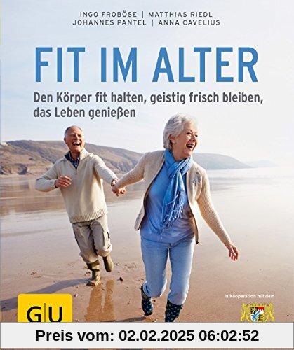 Fit im Alter: Den Körper fit halten, geistig frisch bleiben, das Alter genießen (GU Ratgeber Gesundheit)