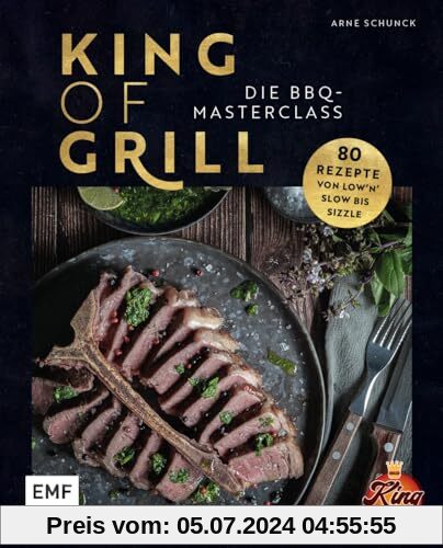 King of Grill – Die BBQ-Masterclass: Perfekt grillen – 80 Rezepte von low'n'slow bis sizzle. Mit allem, was du zu Grillt