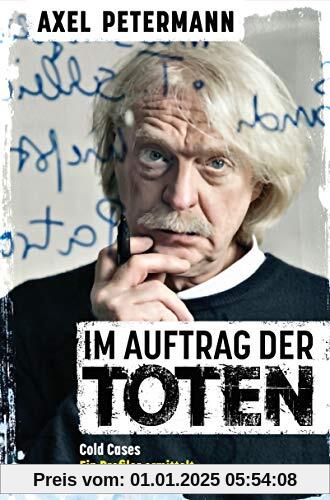 Im Auftrag der Toten: Cold Cases – Ein Profiler ermittelt - Ungelösten Morden auf der Spur