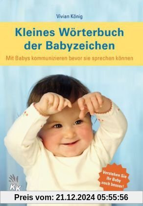 Kleines Wörterbuch der Babyzeichen: Mit Babys kommunizieren bevor sie sprechen können