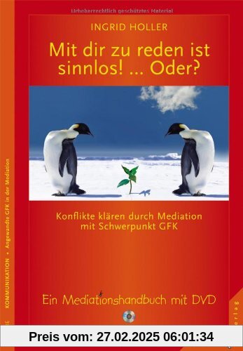 Mit dir zu reden ist sinnlos! ... Oder? Konflikte klären durch Mediation mit Schwerpunkt GFK. Ein Mediationshandbuch mit