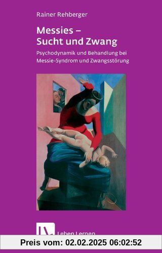 Messies - Sucht und Zwang. Psychodynamik und Behandlung bei Messie-Syndrom und Zwangsstörung (Leben Lernen 206)