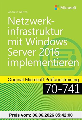Warren, Andrew James Netzwerkinfrastruktur Mit Windows Server 2016 Implementieren, Original Microsoft Prüfungstraining 70-741 (Microsoft Press)
