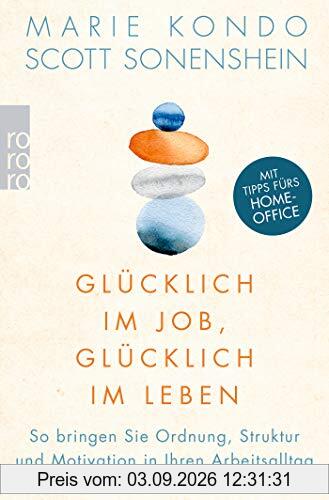 Glücklich im Job, glücklich im Leben: So bringen Sie Ordnung, Struktur und Motivation in Ihren Arbeitsalltag