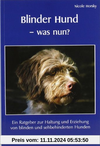 Blinder Hund - was nun? Ein Ratgeber zur Haltung und Erziehung von blinden und sehbehinderten Hunden