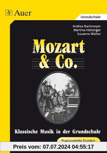 Mozart & Co.. Klassische Musik in der Grundschule. Praxiserprobte Stundenbilder mit Kopiervorlagen: Klassische Musik in 