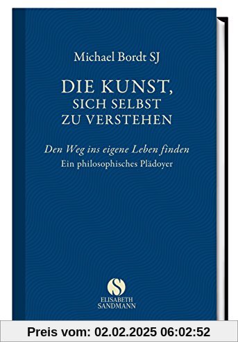 Die Kunst, sich selbst zu verstehen. Den Weg ins eigene Leben finden. Ein philosophisches Plädoyer