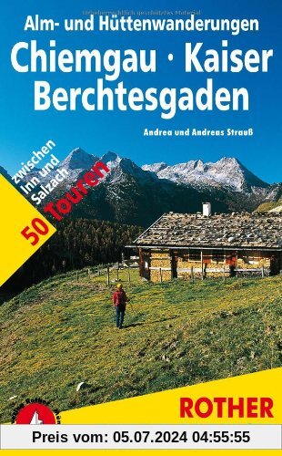 Alm- und Hüttenwanderungen Chiemgau - Kaiser - Berchtesgaden. 50 Touren zwischen Inn und Salzach (Rother Wanderbuch)